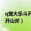 q寵大樂斗開山斧覺醒10階效果（q寵大樂斗開山斧）