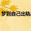 夢到自己出軌被抓什么預(yù)兆（夢到自己出軌）