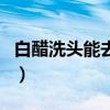 白醋洗頭能去頭皮屑嗎（白醋去頭皮屑小竅門）
