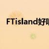 FTisland好聽(tīng)的歌曲（ftisland好聽(tīng)的歌）