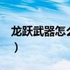 龍躍武器怎么升級成7星（龍躍武器怎么升級）