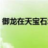 御龍在天寶石怎么合成(御龍在天寶石鑲嵌) 御龍在天寶石怎么合成(御龍在天寶石鑲嵌)