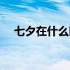 七夕在什么時(shí)候出現(xiàn)（七夕在什么時(shí)候）