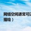 網(wǎng)絡(luò)空間通常可以從什么來描述（網(wǎng)絡(luò)空間通?？梢詮? )來描繪）