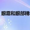 眼霜和眼部精華霜（眼霜和眼部精華的區(qū)別）