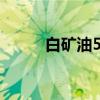 白礦油5號10號的區(qū)別（白礦油）