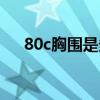 80c胸圍是多少厘米(80c胸圍是多少) 80c胸圍是多少厘米(80c胸圍是多少)