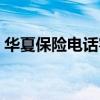 華夏保險電話客服電話號碼（華夏保險電話）