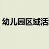 幼兒園區(qū)域活動(dòng)的目的和意義（幼兒園區(qū)域）