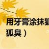 用牙膏涂抹狐臭有副作用嗎(怎樣用牙膏去除狐臭) 用牙膏涂抹狐臭有副作用嗎(怎樣用牙膏去除狐臭)