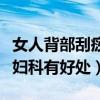 女人背部刮痧可以使背部變薄嗎（后背刮痧對婦科有好處）
