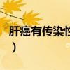 肝癌有傳染性嗎要注意什么（肝癌有傳染性嗎）