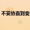 不妥協(xié)直到變老是什么歌（不妥協(xié)直到變老）