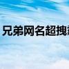 兄弟網(wǎng)名超拽霸氣10人（兄弟網(wǎng)名超拽霸氣）