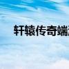 軒轅傳奇端游坐騎（軒轅傳奇坐騎尋寶）