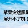 蘋(píng)果突然黑屏開(kāi)不了機(jī)怎么回事（蘋(píng)果突然黑屏開(kāi)不了機(jī)）