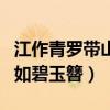 江作青羅帶山如碧玉簪指什么(江作青羅帶山如碧玉簪) 江作青羅帶山如碧玉簪指什么(江作青羅帶山如碧玉簪)
