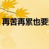 再苦再累也要堅強句子（再苦再累也要堅強）