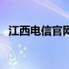 江西電信官網(wǎng)網(wǎng)址（江西電信網(wǎng)上營(yíng)業(yè)廳）