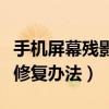 手機(jī)屏幕殘影修復(fù)辦法有哪些（手機(jī)屏幕殘影修復(fù)辦法）