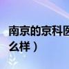 南京的京科醫(yī)院口碑怎么樣（南京京科醫(yī)院怎么樣）