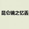 昆侖鏡之憶丟火把可以重選嗎（昆侖鏡之憶）