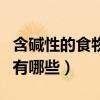 含堿性的食物有哪些生男孩子（含堿性的食物有哪些）