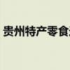 貴州特產(chǎn)零食送人用（貴州土特產(chǎn)大全干貨）