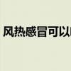 風(fēng)熱感冒可以喝紅茶嗎（感冒可以喝紅茶嗎）