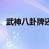 武神八卦牌還有用嗎（武神八卦牌最大值）