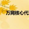 萬網核心代理商有哪些（萬網核心代理）