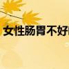 女性腸胃不好吃什么好（腸胃不好吃什么好）