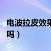 電波拉皮效果好嗎能維持多久（電波拉皮有用嗎）
