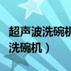 超聲波洗碗機加熱到多少度開始清洗（超聲波洗碗機）