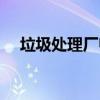 垃圾處理廠歸哪個(gè)部門管（垃圾處理廠）