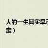 人的一生其實(shí)早已注定用英文怎么說（人的一生其實(shí)早已注定）
