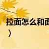 拉面怎么和面視頻教程（拉面怎么和面能拉開）