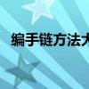 編手鏈方法大全圖解（編手鏈的方法大全）