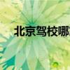 北京駕校哪家好一點(diǎn)（北京駕校哪家好）