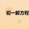 初一解方程數(shù)學(xué)題100道（初一解方程）