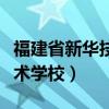 福建省新華技術(shù)學(xué)校是大專么（福建省新華技術(shù)學(xué)校）