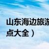 山東海邊旅游景點(diǎn)大全圖片（山東海邊旅游景點(diǎn)大全）