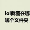 lol截圖在哪個文件夾里面win10（lol截圖在哪個文件夾）