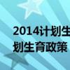 2014計劃生育二胎新政策2014（2014年計劃生育政策）