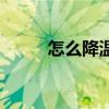 怎么降溫手機(jī)的溫度（怎么降溫）