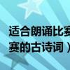 適合朗誦比賽的古詩詞短一些的（適合朗誦比賽的古詩詞）