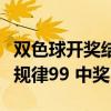 雙色球開(kāi)獎(jiǎng)結(jié)果中獎(jiǎng)規(guī)則及獎(jiǎng)金（雙色球開(kāi)獎(jiǎng)規(guī)律99 中獎(jiǎng)）