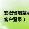 安徽省煙草手機訂貨app（安徽煙草網(wǎng)上訂貨客戶登錄）