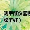測(cè)甲醛儀器哪個(gè)牌子好準(zhǔn)確（測(cè)甲醛儀器哪個(gè)牌子好）
