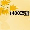 t400項(xiàng)鏈怎么樣（t400首飾怎么樣）
